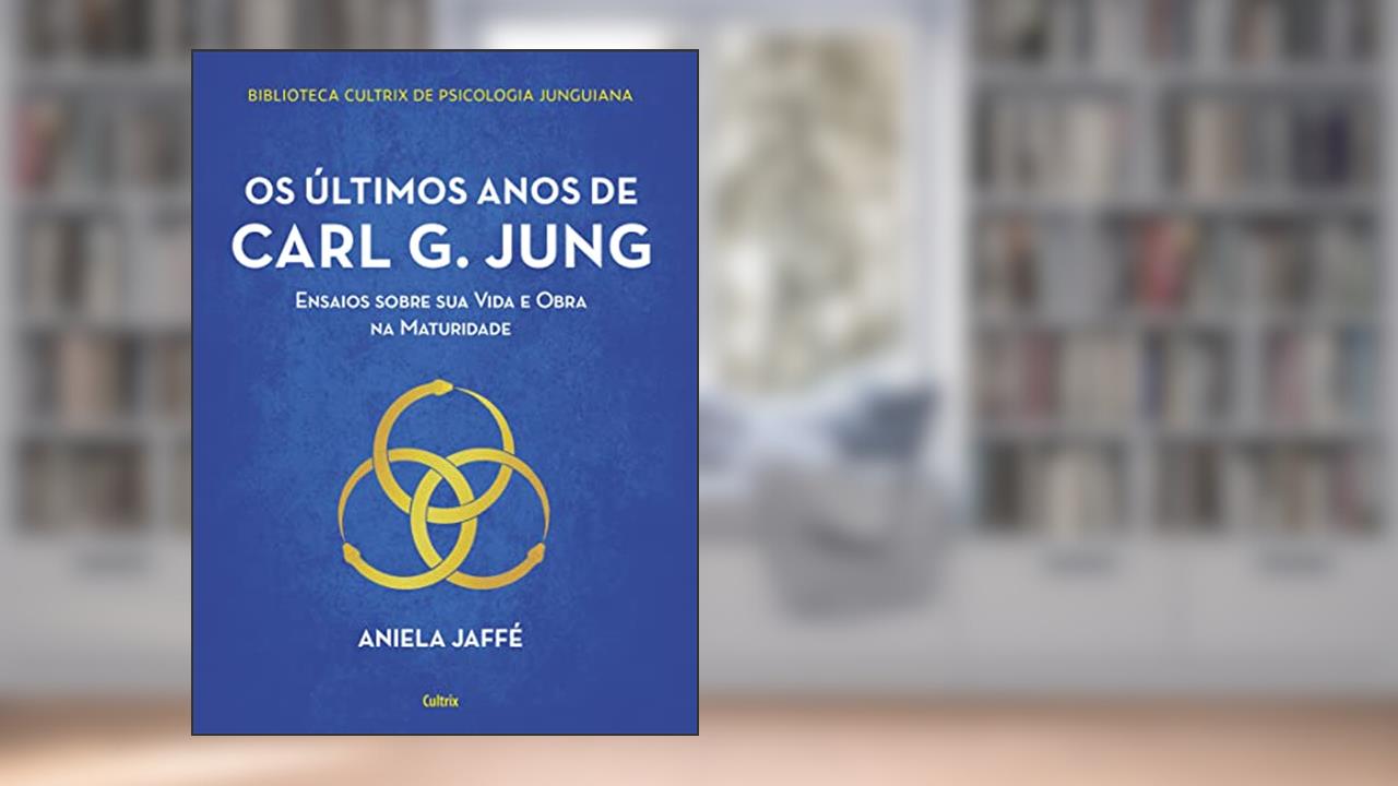 Os últimos Anos de Carl g. Jung: Ensaios Sobre sua Vida e Obra na Maturidade, do autor Aniela Jaffé