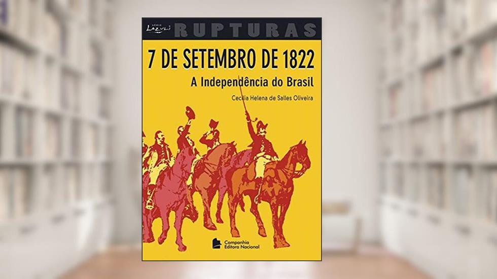 7 de Setembro de 1822: A Independência do Brasil - Coleção Rupturas, do autor Cecilia Helena de Salles Oiliveira