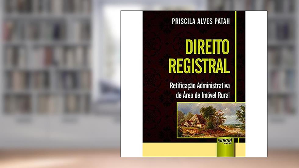 Direito Registral - Retificação Administrativa de Área de Imóvel Rural, do autor Priscila Alves Patah