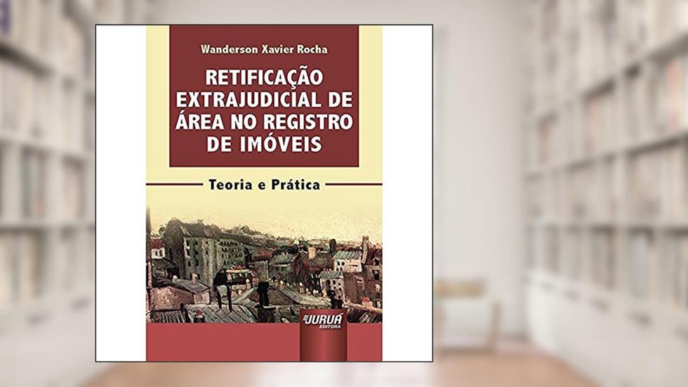 Retificação Extrajudicial de Área no Registro de Imóveis - Minibook - Teoria e Prática, do autor Wanderson Xavier Rocha