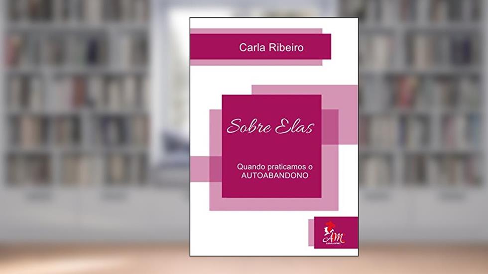 SOBRE ELAS: QUANDO PRATICAMOS O AUTOABANDONO, do autor Carla Ribeiro