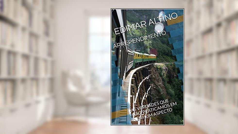 ARREPENDIMENTO: AS VERDADES QUE NÃO PRATICAMOS EM NENHUM ASPECTO, do autor EDIMAR ALTINO