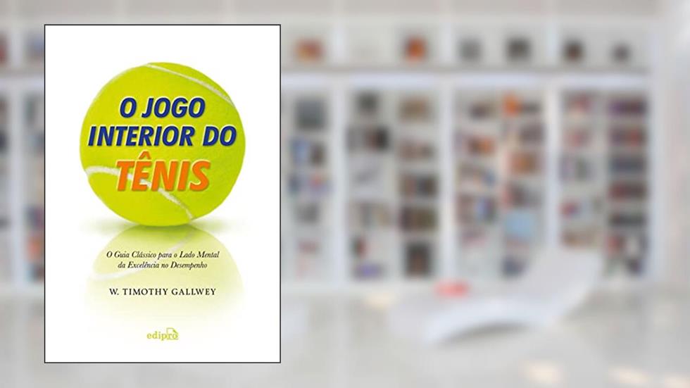 O jogo interior do tênis: O guia clássico para o lado mental da excelência no desempenho, do autor W. Timothy Gallwey