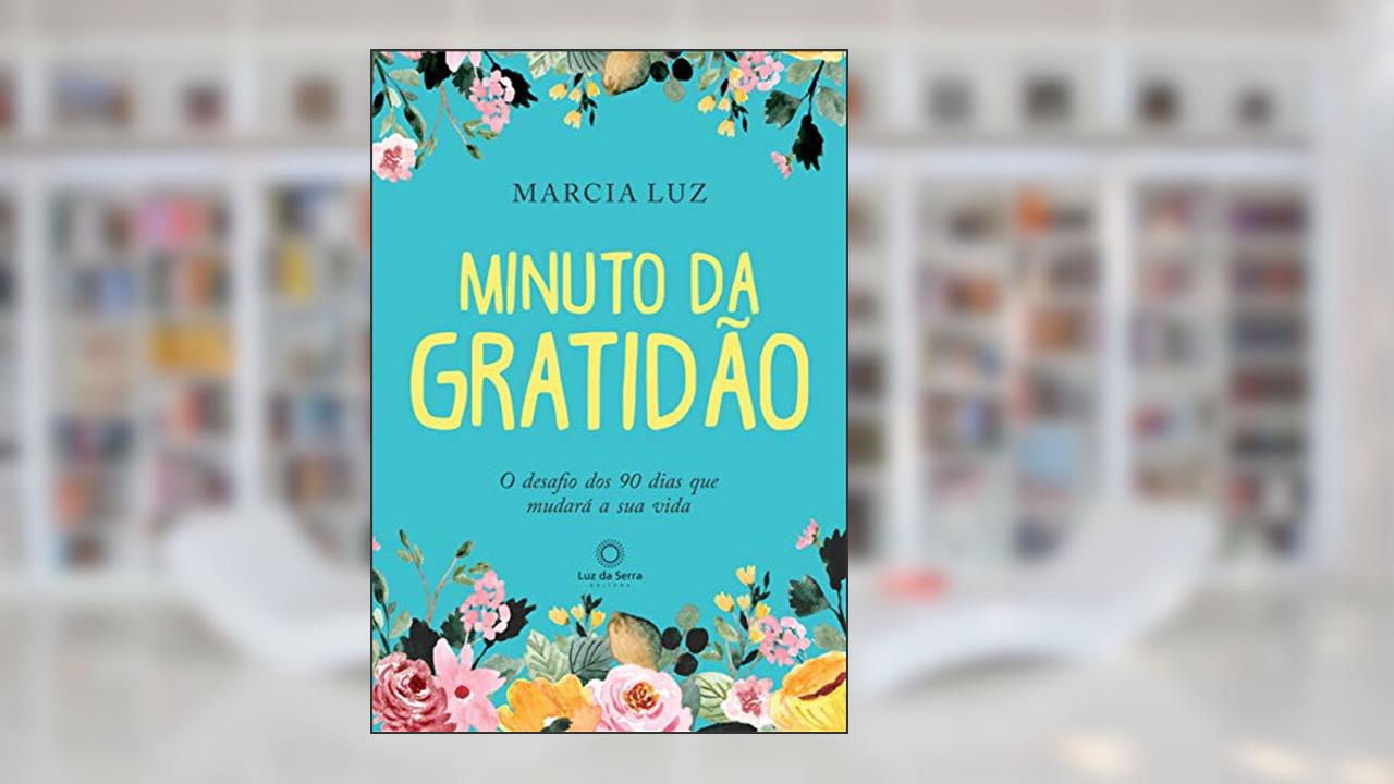 Minuto da Gratidão: O Desafio dos 90 dias que Mudará a sua Vida, do autor Marcia Luz