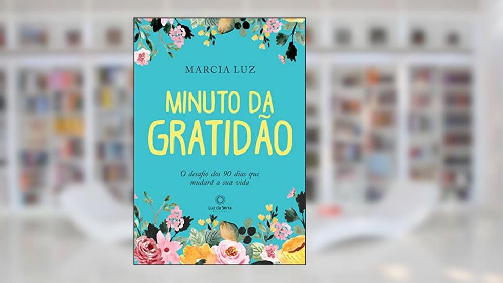 Minuto da Gratidão: O Desafio dos 90 dias que Mudará a sua Vida, do autor Marcia Luz