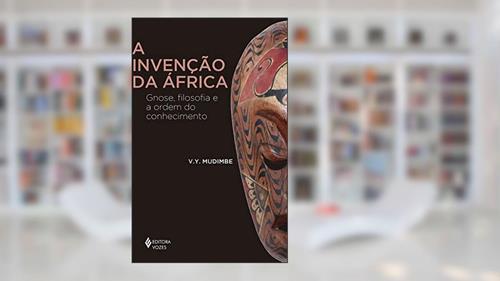 Capa de A invenção da África: Gnose, filosofia e a ordem do conhecimento, do autor V.Y. Mudimbe