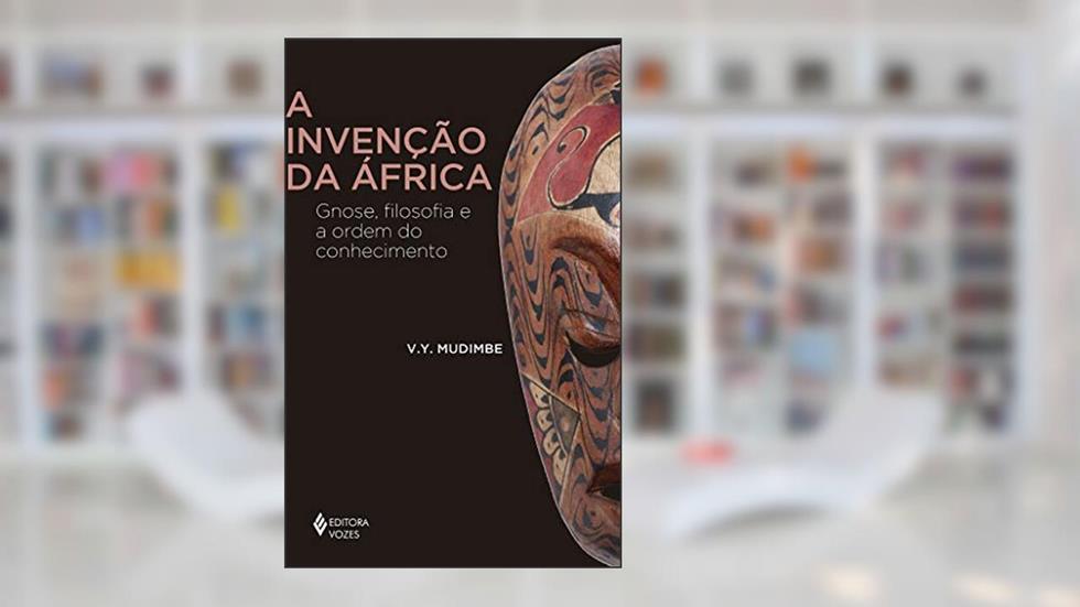 A invenção da África: Gnose, filosofia e a ordem do conhecimento, do autor V.Y. Mudimbe