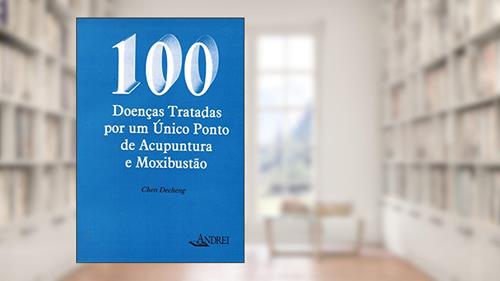 Capa de 100 doenças tratadas por um único ponto de acupuntura e moxibustão, do autor Chen Decheng
