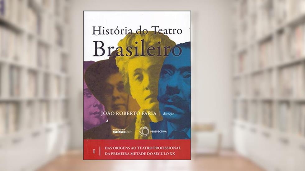 História do teatro brasileiro: vol I: Das origens ao teatro profissional da primeira metade do século XX, do autor João Roberto Faria-(Direcao)