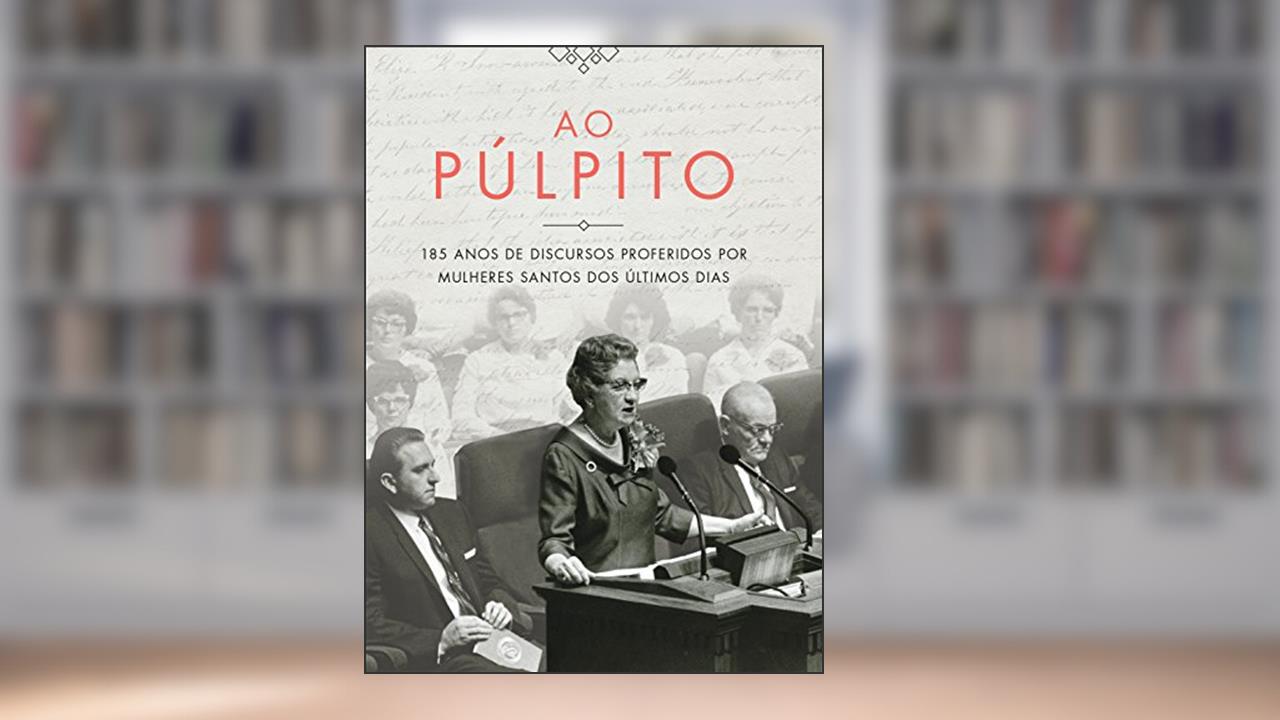 Ao Púlpito: 185 anos de discursos proferidos por mulheres santos dos últimos dias, do autor Jennifer Reeder; Kate Holbrook