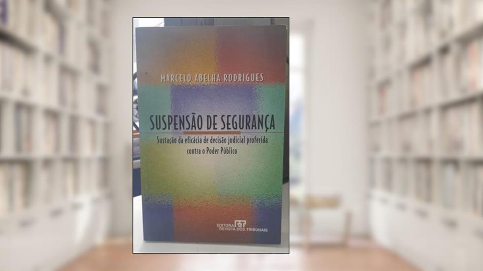 Suspensao De Seguranca: Sustacao Da Eficacia De Decisao Judicial Proferida Contra O Poder Publico (Portuguese Edition), do autor Marcelo Abelha Rodrigues