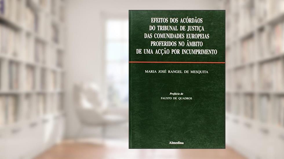 Efeitos Dos Acordaos Do Tribunal De Justica Das Comunidades Europeias Proferidas No Ambito De Uma Ac, do autor Maria Jose Rangel Mesquita