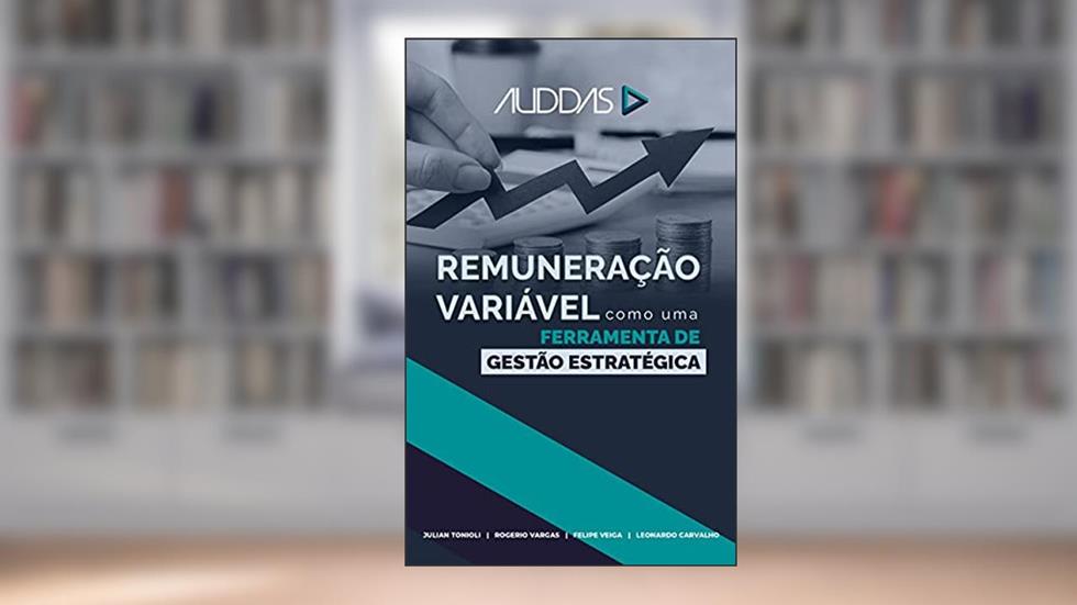 Remuneração Variável como uma ferramenta de gestão estratégica, do autor Julian Tonioli; Rogerio Vergas; Felipe Barreto Veiga; Leonardo da Costa Carvalho