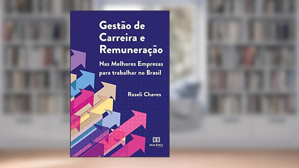 Gestão de Carreira e Remuneração: Nas Melhores Empresas para trabalhar no Brasil, do autor Roseli Chaves