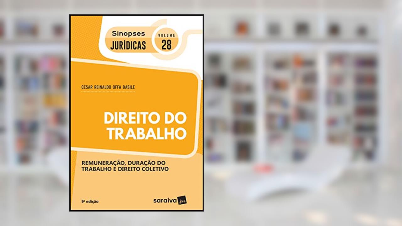 Sinopses jurídicas: Direito do trabalho - 9ª edição de 2019: Remuneração, Duração do Trabalho e Direito Coletivo: 28, do autor César Reinaldo Offa Basile
