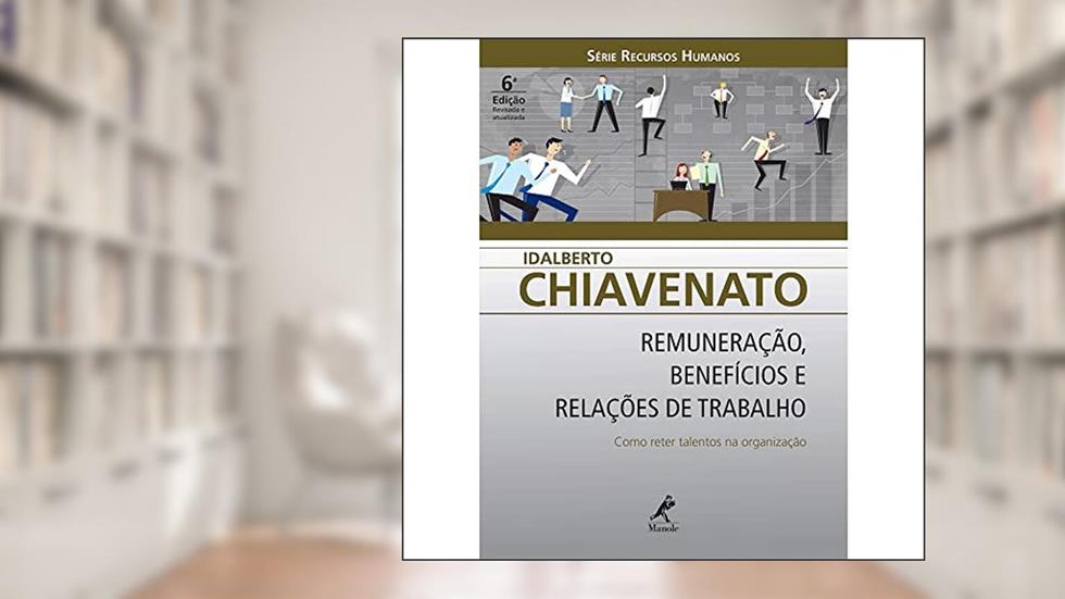 Remuneração, benefícios e relações de trabalho: Como Reter Talentos Na Organização, do autor Idalberto Chiavenato