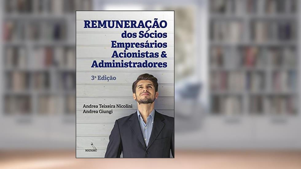 Remuneração dos Sócios, Empresários, Acionistas e Administradores, do autor Andrea Teixeira Nicolini; Andrea Giungi