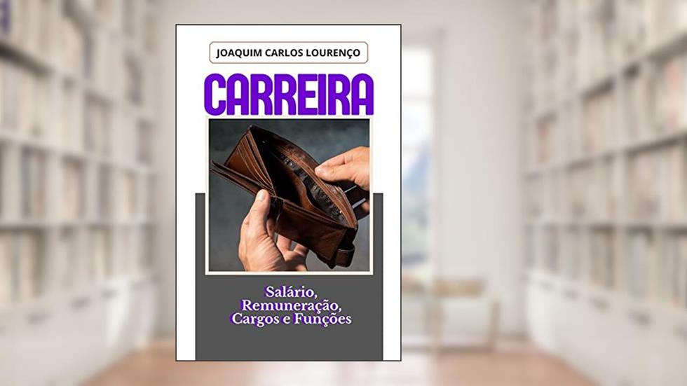 Carreira: salário, remuneração, cargos e funções, do autor Joaquim Carlos Lourenço