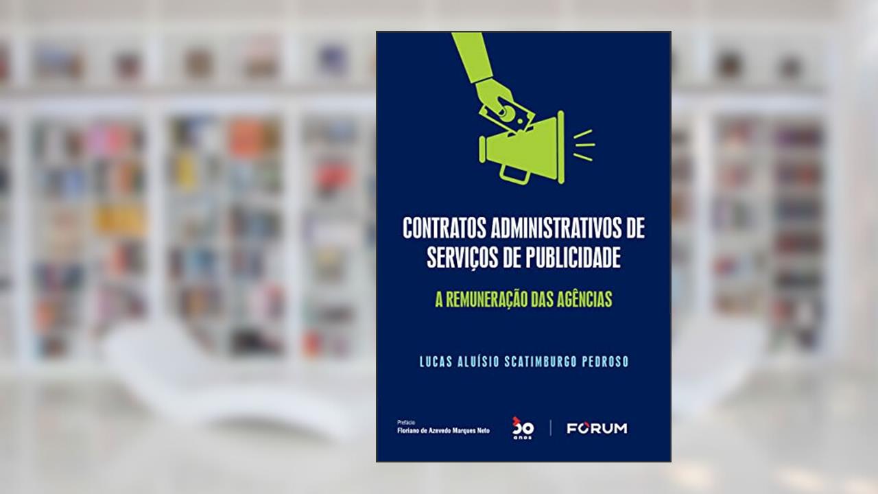 Contratos Administrativos de Serviços de Publicidade: A remuneração das agências, do autor Lucas Aluísio Scatimburgo Pedroso