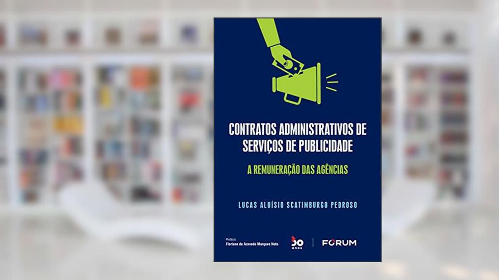 Contratos Administrativos de Serviços de Publicidade: A remuneração das agências, do autor Lucas Aluísio Scatimburgo Pedroso