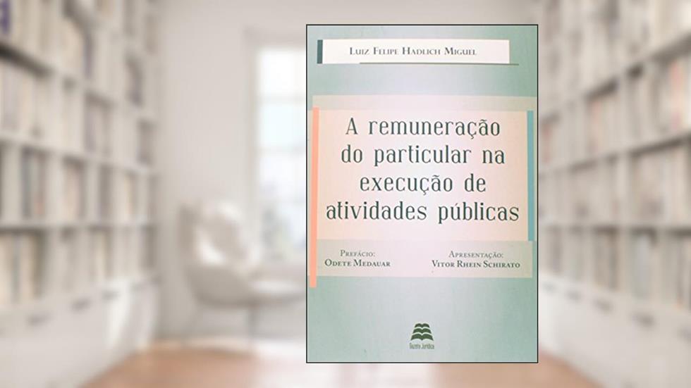 A Remuneração Do Particular Na Execução De Atividades Públicas, do autor Luiz Felipe Hadlich Miguel