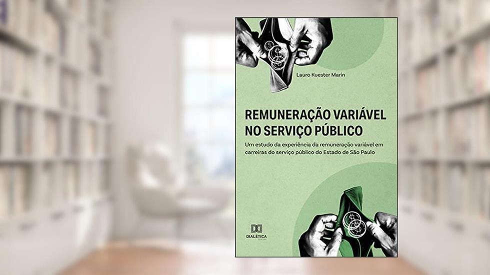 Remuneração variável no serviço público: um estudo da experiência da remuneração variável em carreiras do serviço público do Estado de São Paulo, do autor Lauro Kuester Marin