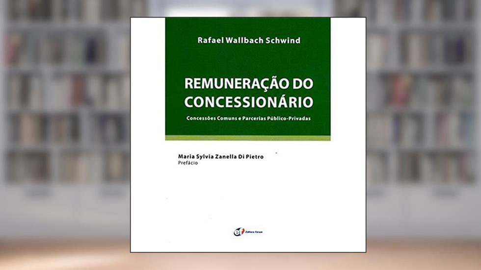 Remuneração do Concessionário. Concessões Comuns e Parcerias Público Privadas, do autor Rafael Wallbach Schwind
