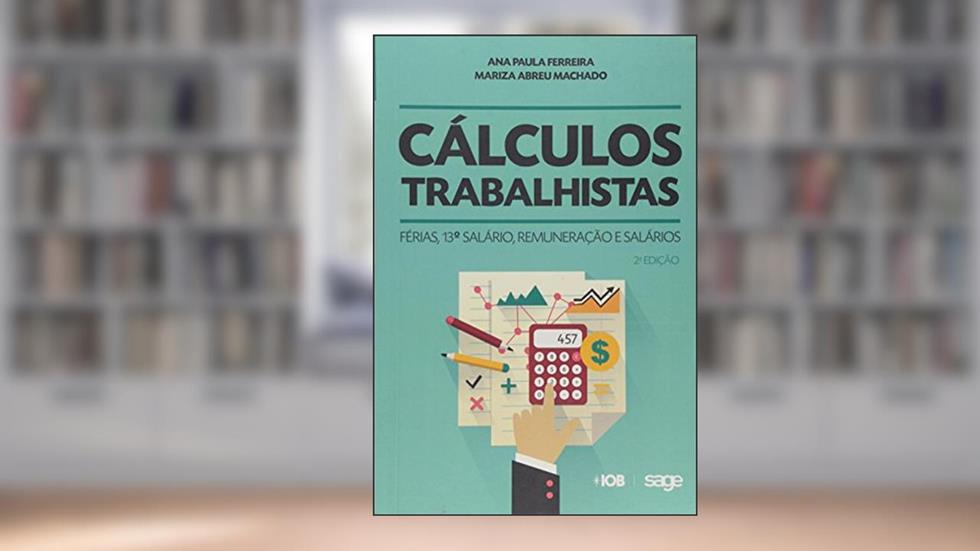 Cálculos Trabalhistas. Férias, 13º Salário, Remuneração e Salários, do autor Ana Paula Ferreira; Mariza Abreu Machado