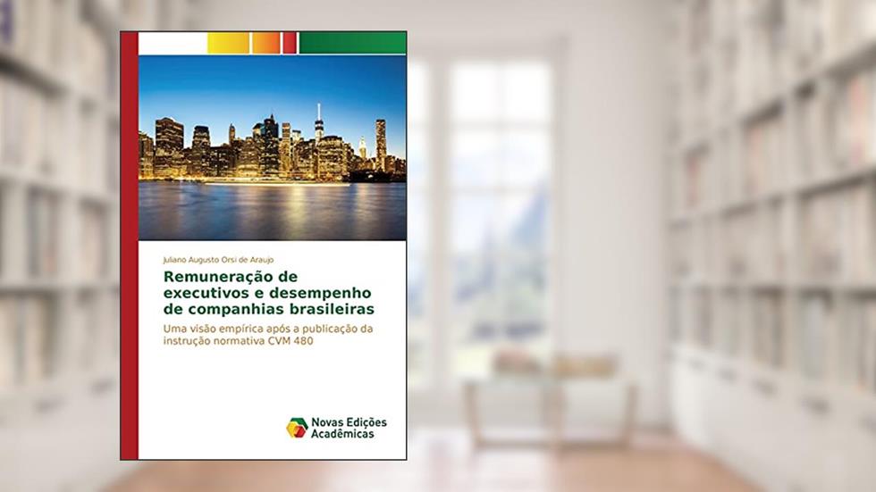 Remuneração de executivos e desempenho de companhias brasileiras: Uma visão empírica após a publicação da instrução normativa CVM 480, do autor Orsi de Araujo Juliano Augusto