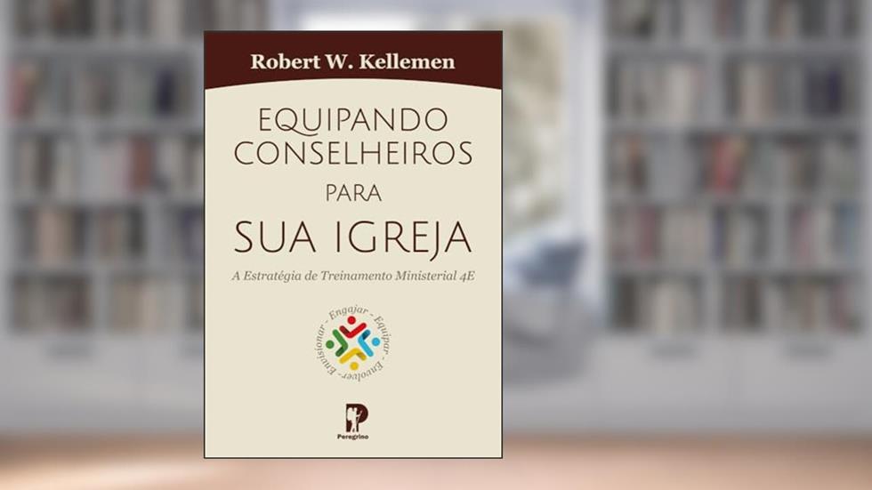 Equipando conselheiros para sua igreja: a estratégia de treinamento ministerial 4E, do autor Bob Kellemen