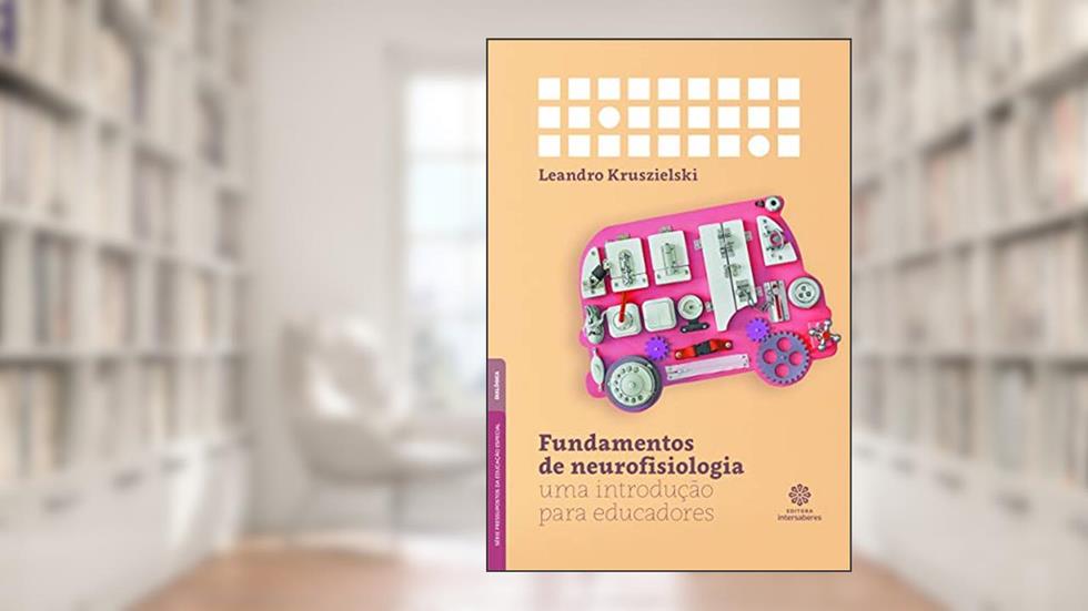 Fundamentos de neurofisiologia:: uma introdução para educadores, do autor Leandro Kruszielski