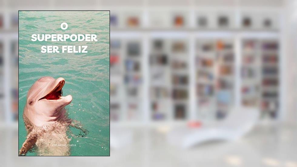 O Super Poder Ser Feliz: Como Ser Feliz Com PNL, O Segredo Para Produzir Dopamina, Serotonina e os Neurotransmissores Necessários Para Se Ter Alegria de Viver, do autor EDUARDO FARIA