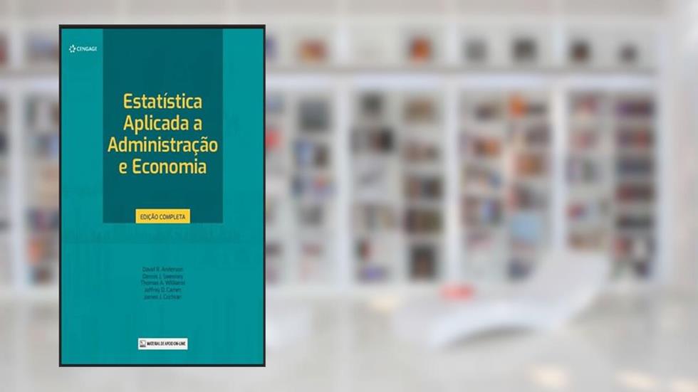 Estatística Aplicada a Administração e Economia, do autor David R. Anderson; Dennis J. Sweeney; Thomas A. Williams; Jeffrey D. Camm; James J. Cochran