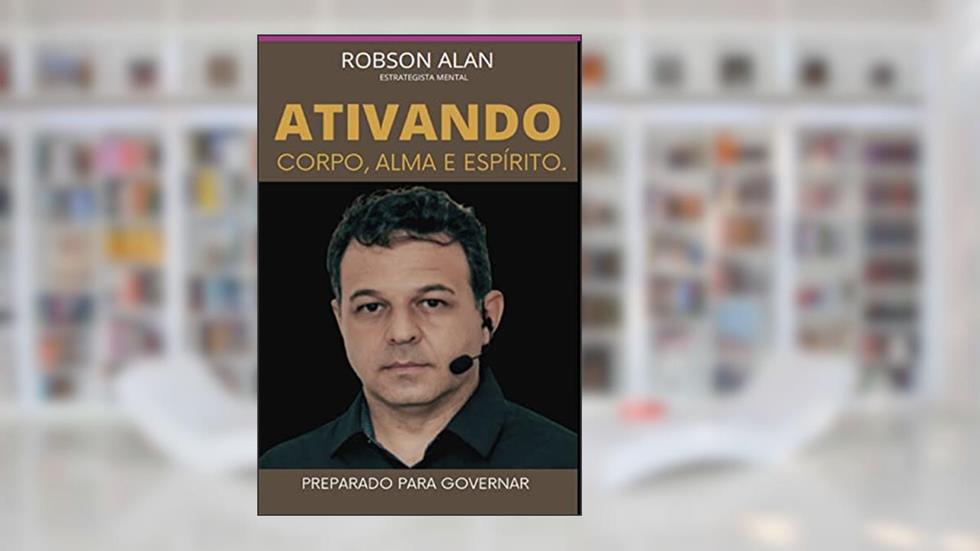 Ativando Corpo, Alma e Espírito., do autor Robson Alan