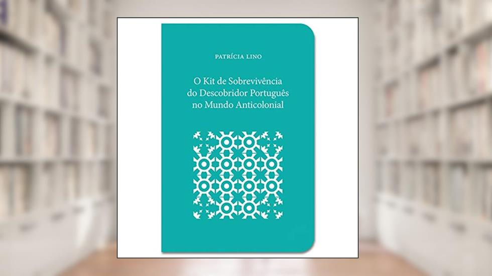O Kit de Sobrevivência do Descobridor Português no Mundo Anticolonial, do autor Patrícia Lino