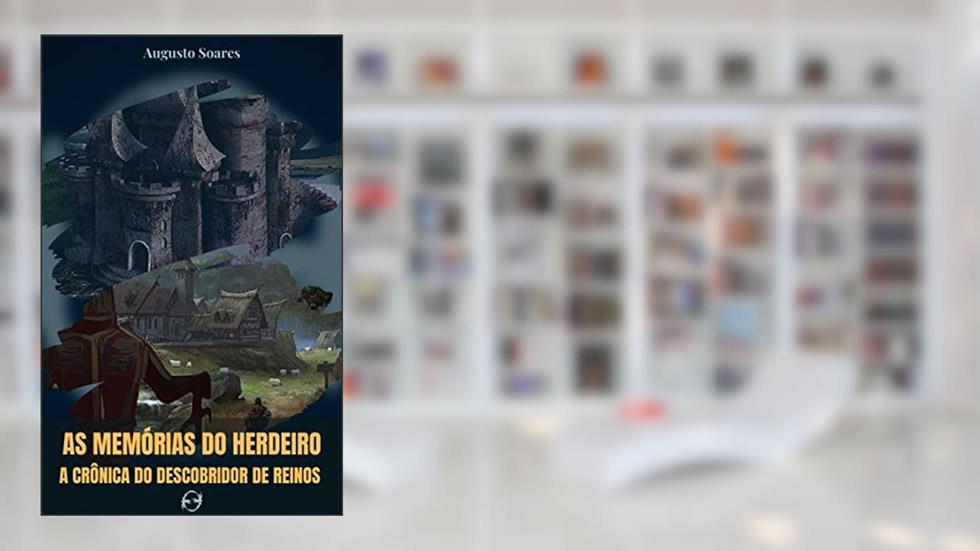 As Memórias do Herdeiro: A Crônica do Descobridor de Reinos - Livro 1, do autor Augusto Soares
