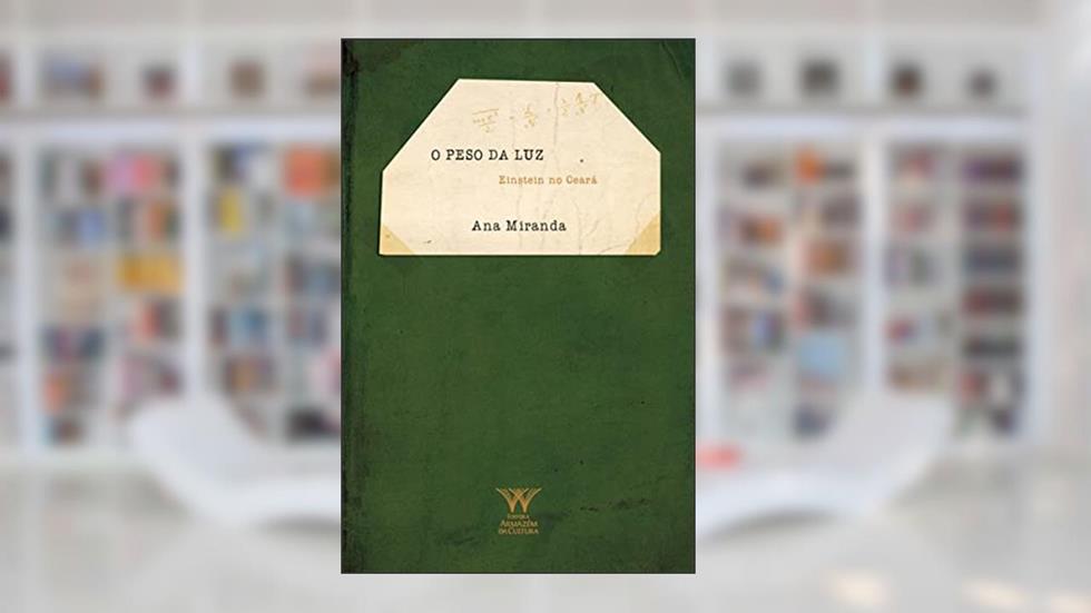 O Peso da luz: Einstein no Ceará, do autor Ana Miranda