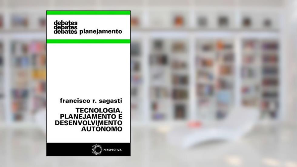 Tecnologia, planejamento e desenvolvimento, do autor Francisco R. Sagasti