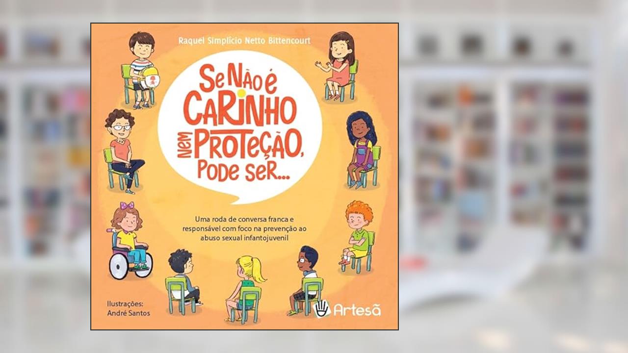 Se Não é Carinho nem Proteção, Pode Ser...: uma Roda de Conversa Franca e Responsável com Foco na Prevenção ao Abuso Sexual Infantojuvenil, do autor Raquel Simplício Netto Bittencourt