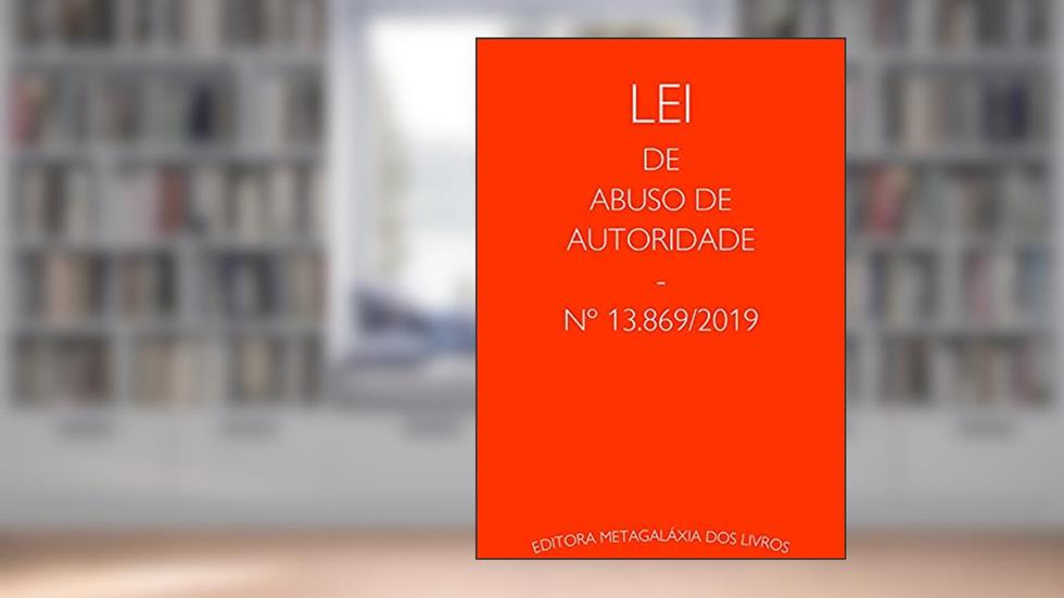 Lei de Abuso de Autoridade: Lei nº 13.869, de 5 de setembro de 2019, do autor Editora Metagaláxia dos Livros