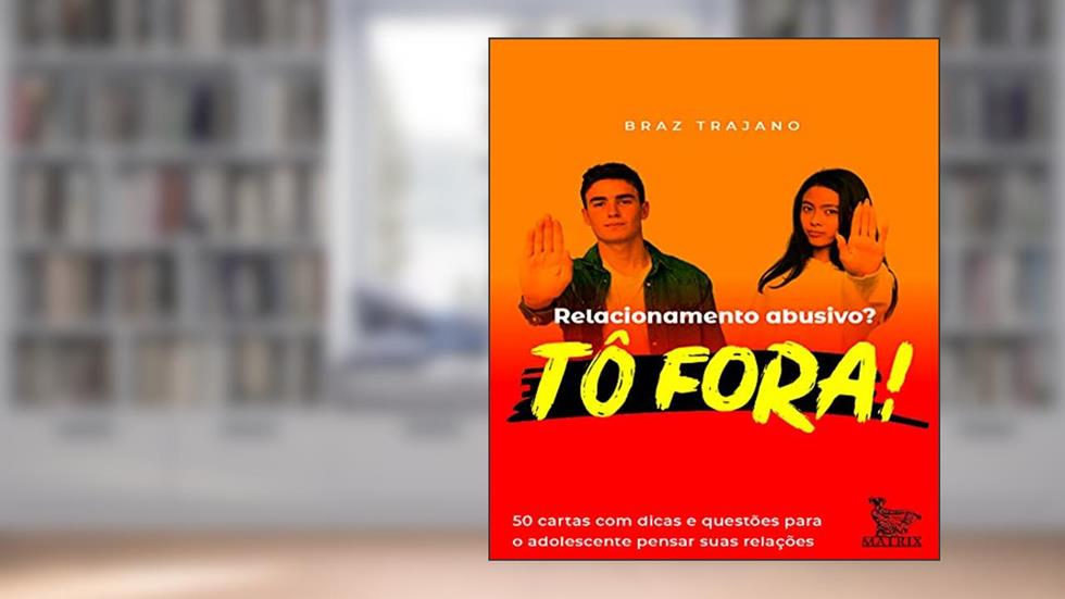 Relacionamento abusivo? Tô fora!: 50 cartas com dicas e questões para o adolescente pensar suas relações, do autor Braz Trajano