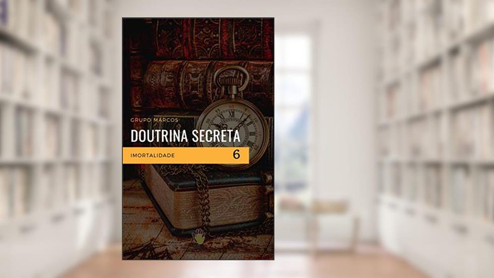 Imortalidade: Educação Espírita - Um Convite à Juventude (Doutrina Secreta Livro 6), do autor Grupo Marcos