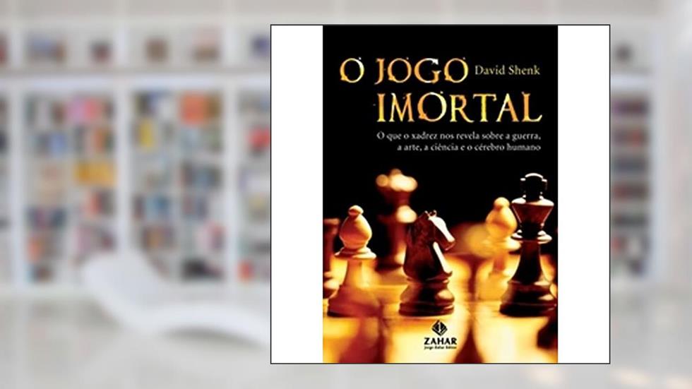 O jogo imortal: O que o xadrez nos revela sobre a guerra, a arte, a ciência e o cérebro humano, do autor David Shenk