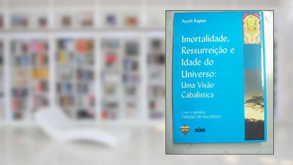 Imortalidade, ressurreição e idade do universo: uma visão cabalística, do autor Aryeh Kaplan