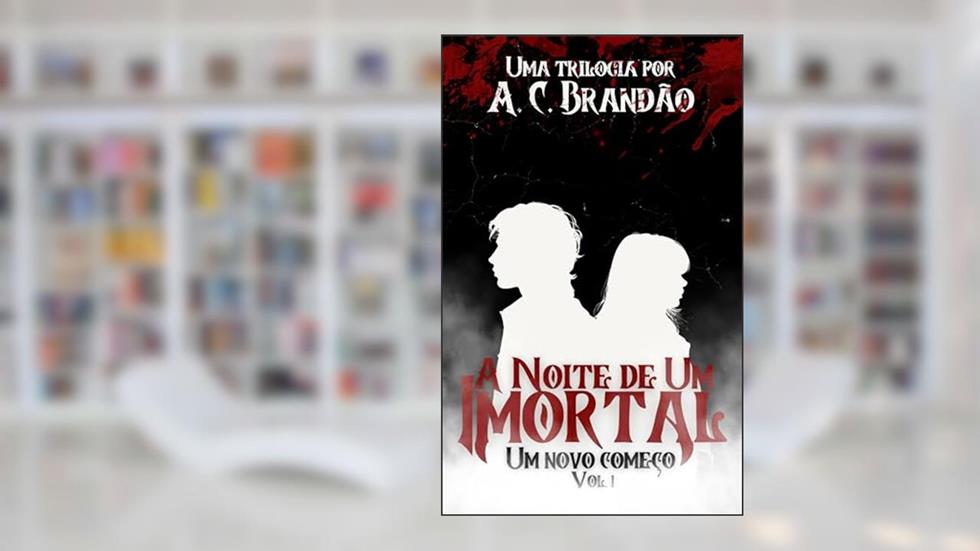 A Noite de um Imortal I: Um Novo Começo, do autor A. Constantino Brandão