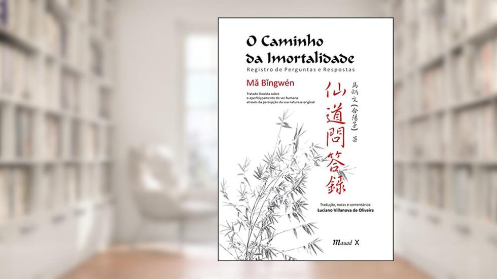 O Caminho da Imortalidade: Registro de Perguntas e Respostas, do autor Ma Bingwén;  Luciano Villanova de Oliveira