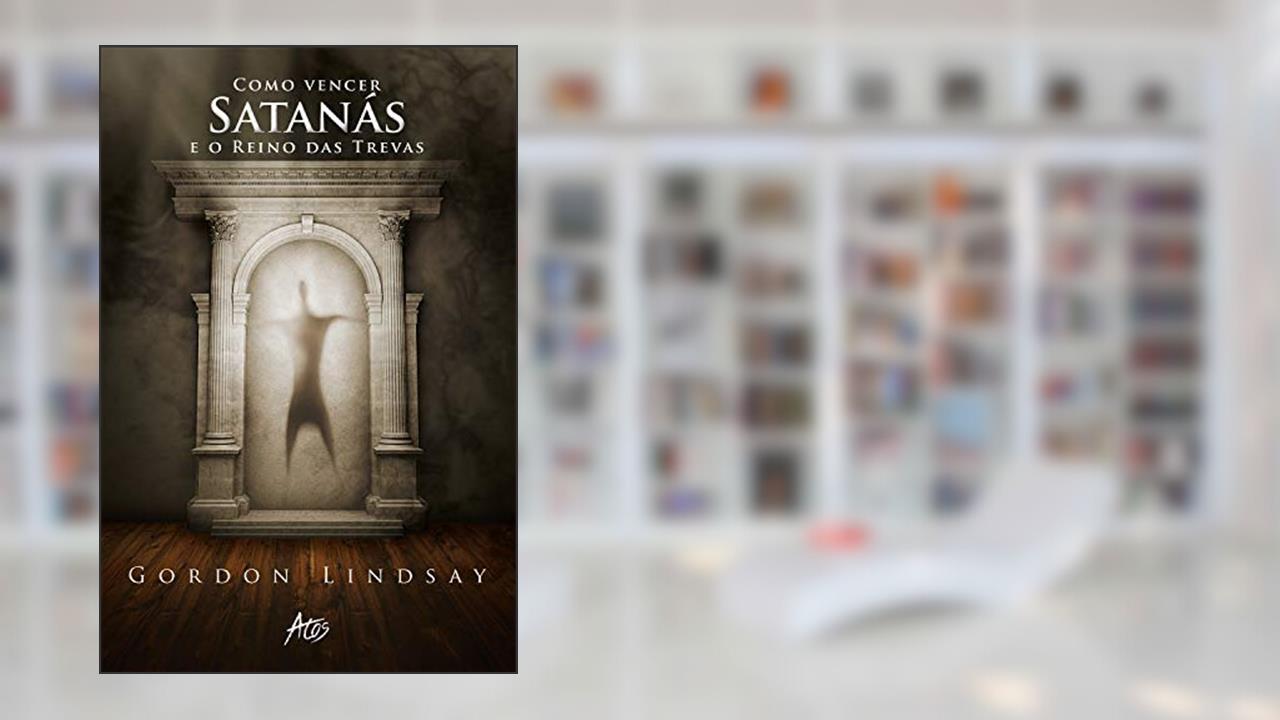 Como vencer Satanás e o reino das trevas, do autor Gordon Lindsay