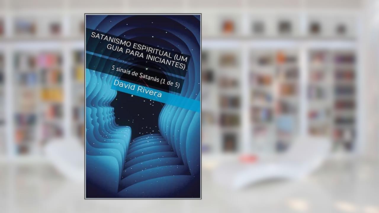 Satanismo Espiritual (um guia para iniciantes) : 5 sinais de Satanás (1 de 5) (em português), do autor David Rivera