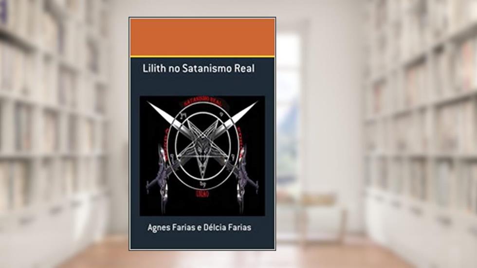 Lilith no Satanismo Real, do autor Agnes Farias; Delcia Farias
