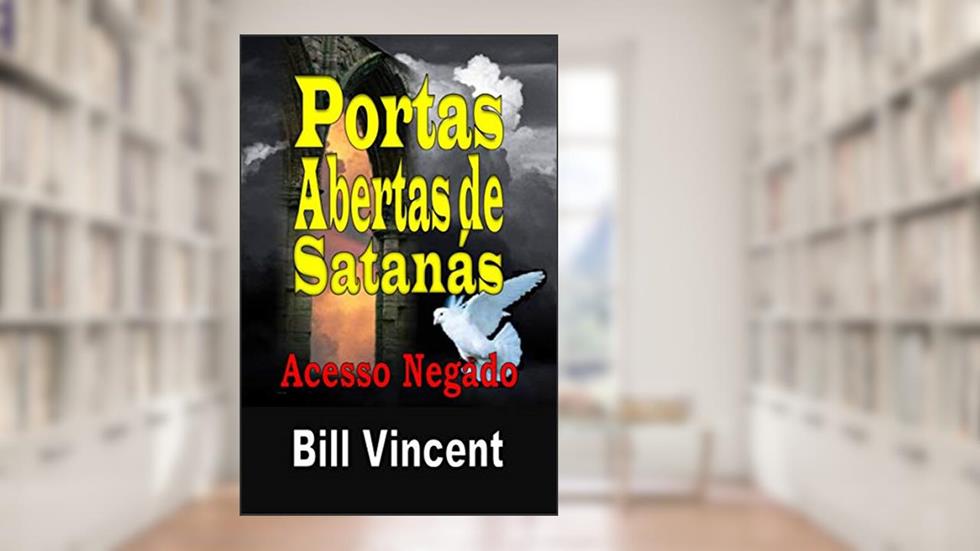 Portas Abertas de Satanás: Acesso Negado, do autor Bill Vincent